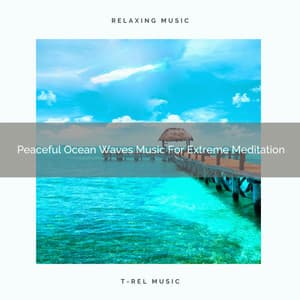 Peaceful Ocean Waves Music For Extreme Meditation - Timeless Relax