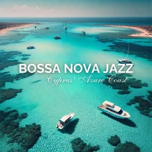 Cyprus' Azure Coast: Bossa Nova Jazz Rhythms and Relaxation - Bossa Nova Chill
