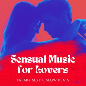 Sensual Music for Lovers: Freaky Sexy & Slow Beats - Kamasutra
