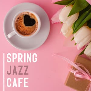 Spring Jazz Cafe: Good Mood, Relax, Feel Good Jazz, Smooth Jazz Music - Cozy Ambience Jazz
