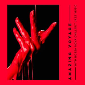 Amazing Voyage with Bossa Nova Chillout Jazz Music: Smooth Bossa, Fancy Evening, Luxury Chillout - Bossa Nova Musician Artist