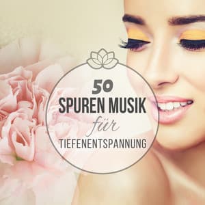 50 Spuren Musik Für Tiefenentspannung: Entspannungsmusik für Wellness, Spa, Massage, Erholung, Meditation, Yoga und Regeneration - Autogenes Training Academy