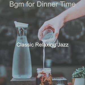 Bgm for Dinner Time - Classic Relaxing Jazz