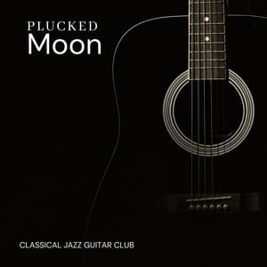 Plucked Moon: Soft Guitar Music - Classical Jazz Guitar Club