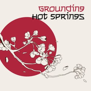 Grounding Hot Springs: Oriental Contemplations Music, Japanese Healing and Rejuvenation, Natural Zen - Oriental Meditation Music Academy
