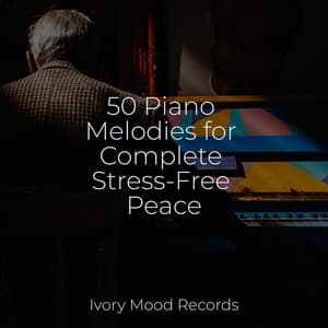 50 Piano Melodies for Complete Stress-Free Peace - Ivory Mood
