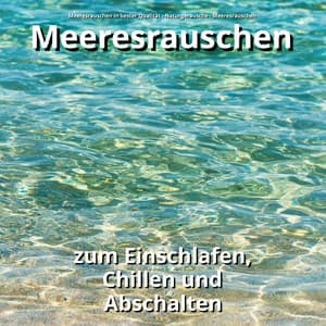 Meeresrauschen zum Einschlafen, Chillen und Abschalten - Meeresrauschen in bester Qualität