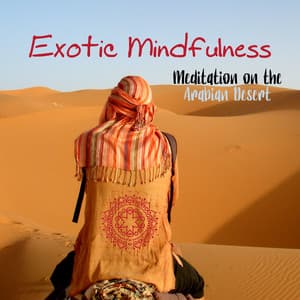 Exotic Mindfulness: Meditation on the Arabian Desert - Oriental Meditation Music Academy