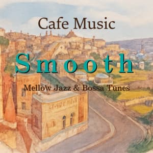 Cafe Music Smooth - Mellow Jazz & Bossa Tunes - Coffee Shop Music