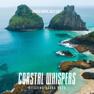 Coastal Whispers: Relaxing Bossa Nova - Bossa Nova Jazz Cafe