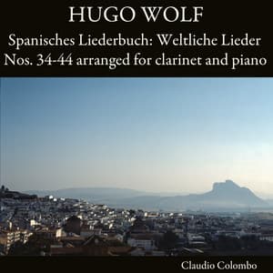 Hugo Wolf: Spanisches Liederbuch: Weltliche Lieder Nos. 34-44 arranged for clarinet and piano - Hugo Wolf