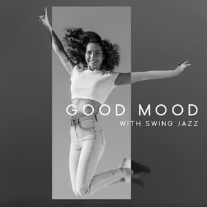 Good Mood with Swing Jazz - Enjoyable Music Session, Sweet Emotions, Positive Attitude - Swing Background Musician