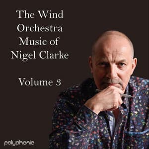 The Wind Orchestra Music of Nigel Clarke, Vol. 3 - Nigel Clarke