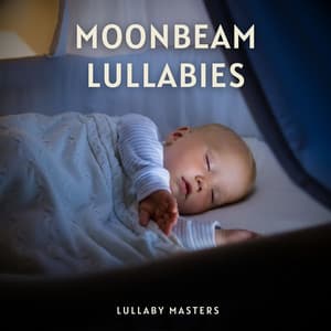 Moonbeam Lullabies: Calming Sleep Music - Lullaby Masters