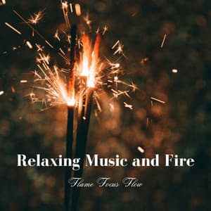 Relaxing Music and Fire: Flame Focus Flow - Relaxing Radiance