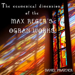 The ecumenical dimension of the Max Reger's organ works - Max Reger