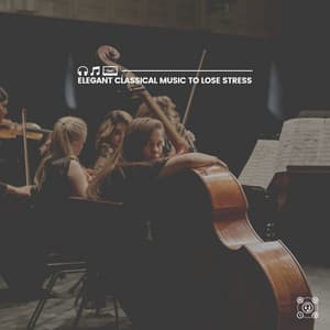 Elegant Classical Music to Lose Stress - Classical Chillout