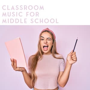 Classroom Music for Middle School: Ambient Relaxing Music for Brain Stimulation - Study Focus