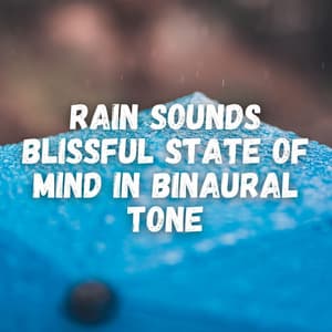 Rain Sounds Blissful State of Mind in Binaural Tone - Rain Meditations