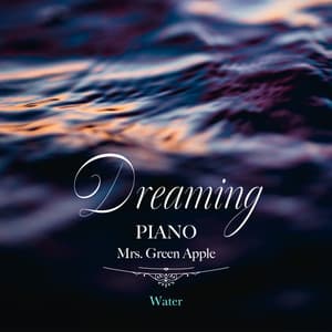 Dreaming Piano Mrs. Green Apple-Water - Healing Energy