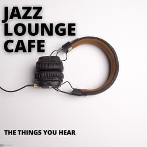 The Things You Hear - Jazz Lounge Cafe
