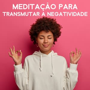 Meditação para Transmutar a Negatividade - Relaxar Meditação Clube