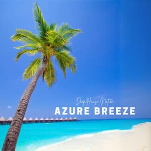 Azure Breeze: Smooth Deep House - Deep House Nation