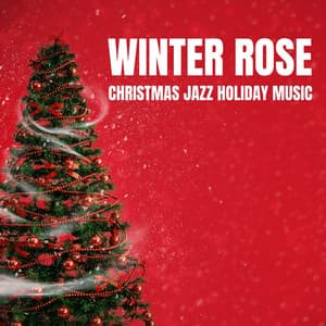 Winter Rose: Christmas Music - Christmas Jazz Holiday Music