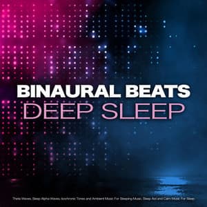Binaural Beats Deep Sleep: Theta Waves, Sleep Alpha Waves, Isochronic Tones and Ambient Music For Sleeping Music, Sleep Aid and Calm Music For Sleep - Binaural Beats Sleep