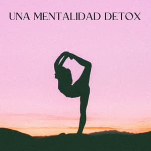 Una Mentalidad Detox - Pensamento Positivo