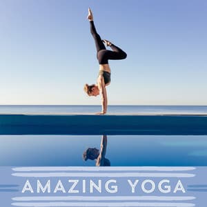 Amazing Yoga: Unwind with Soothing New Age Music for Yoga and Meditation Practice - Amazing Yoga Sounds