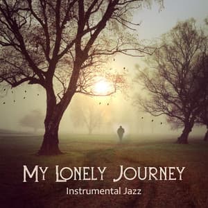 My Lonely Journey – Instrumental Jazz, Mixed Feelings to Let Your Emotions Flow With Melancholic and Sentimental Tracks, Smooth and Nostalgic Songs, Calming and Emotional Music - Sentimental Piano Music Oasis