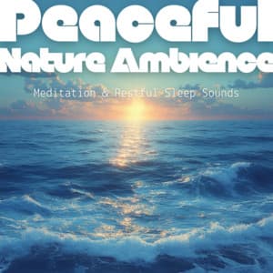 Peaceful Nature Ambience - Meditation & Restful Sleep Sounds - Ocean Waves for Deep Sleep