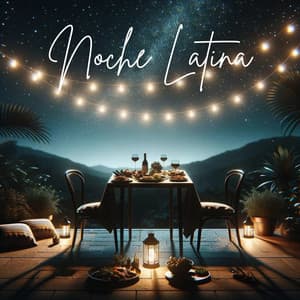 Noche Latina: Sensational Soundscape for Evening Feasts - Restaurant Music