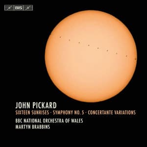 Pickard: Sixteen Sunrises, Symphony No. 5 & Concertante Variations - John Pickard