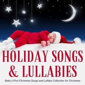 Holiday Songs & Lullabies: Baby's First Christmas Songs and Lullaby Collection for Christmas - Xmas Holiday Collection