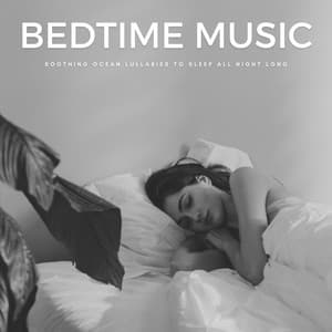 Bedtime Music: Soothing Ocean Lullabies To Sleep All Night Long - Sleepful Noises