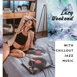 Lazy Weekend with Chillout Jazz Music - Have a Good Time and Rest Your Mind - Chillout Jazz Master