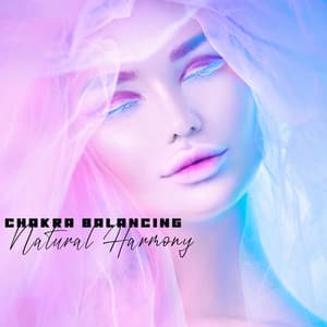 Chakra Balancing: Natural Harmony - Healing New Age Songs and Music for Spirituality - Chakra Balancing 101