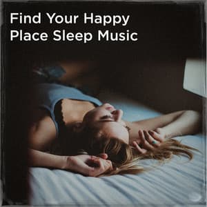 Find Your Happy Place Sleep Music - Bedtime Relaxation