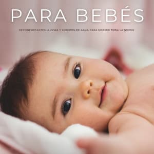 Para Bebés: Reconfortantes Lluvias y Sonidos De Agua Para Dormir Toda La Noche - Musica Para Dormir Bebes