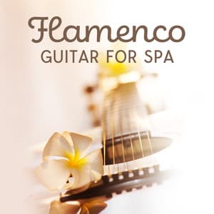 Flamenco Guitar for Spa: Spanish Massage Music, Wellness Bath and Regeneration, Deep Rest for Body and Mind - Relaxing Music for Bath Time