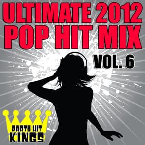 Ultimate 2012 Pop Hit Mix, Vol. 6 - Party Hit Kings