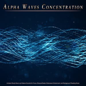 Alpha Waves Concentration: Ambient Study Music and Nature Sounds for Focus, Binaural Beats, Brainwave Entrainment, and Background Reading Music - Binaural Beats Study Music