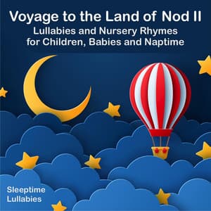 Voyage to the Land of Nod II: Lullabies and Nursery Rhymes for Children, Babies and Naptime - Sleeptime Lullabies