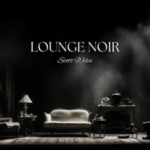 Lounge Noir: Smoky Lounge Groove, Slow Sway & Timeless Tunes - Scott Wiles