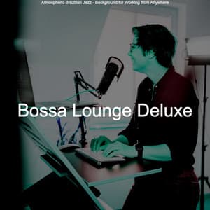 Atmospheric Brazilian Jazz - Background for Working from Anywhere - Bossa Lounge Deluxe