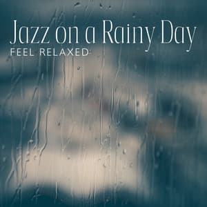 Jazz on a Rainy Day – Feel Relaxed, Jazz Lounge for a Positive Mood & Relaxation, Rest After Work - Chill Jazz Instrumental Music