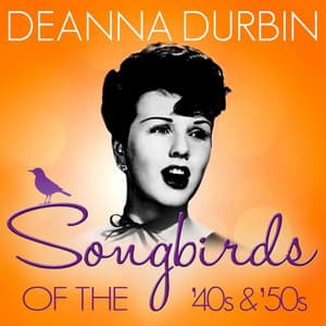 Songbirds of the 40's & 50's - Deanna Durbin - Deanna Durbin