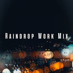 Raindrop Work Mix: Calm Water Ambience with Chill Music - Rain and Nature